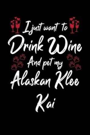 Cover of I Just Wanna Drink Wine And Pet My Alaskan Klee Kai