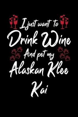 Book cover for I Just Wanna Drink Wine And Pet My Alaskan Klee Kai