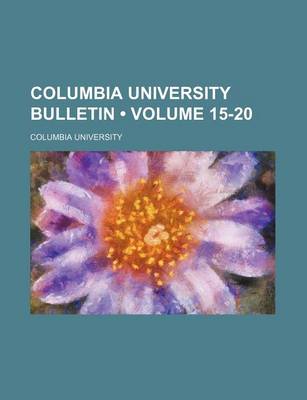 Book cover for Columbia University Bulletin (Volume 15-20)