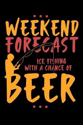 Book cover for Weekend Forecast Ice Fishing With The Chance Of Beer