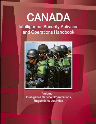 Book cover for Canada Intelligence, Security Activities and Operations Handbook Volume 1 Intelligence Service Organizations, Regulations, Activities