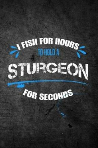 Cover of I Fish for Hours to Hold a Sturgeon for Seconds