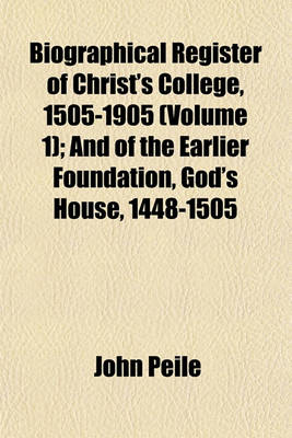 Book cover for Biographical Register of Christ's College, 1505-1905 (Volume 1); And of the Earlier Foundation, God's House, 1448-1505