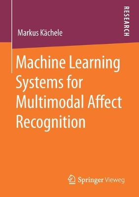 Book cover for Machine Learning Systems for Multimodal Affect Recognition