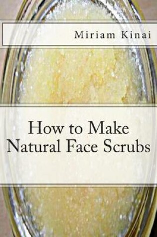 Cover of How to Make Natural Face Scrubs