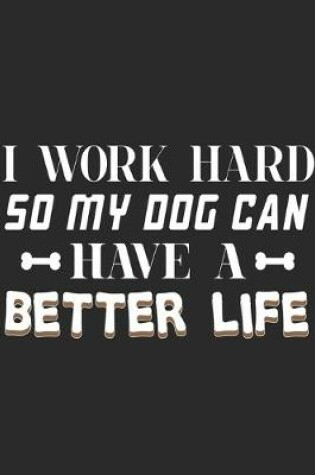 Cover of I Work Hard So My Dog Can Have A Better Life