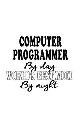 Book cover for Computer Programmer By Day World's Best Mom By Night