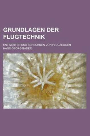 Cover of Grundlagen Der Flugtechnik; Entwerfen Und Berechnen Von Flugzeugen