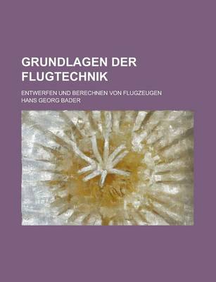 Book cover for Grundlagen Der Flugtechnik; Entwerfen Und Berechnen Von Flugzeugen