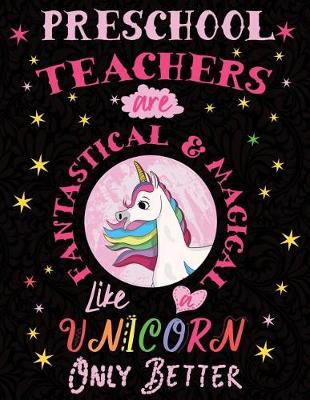 Book cover for Preschool Teachers Are Fantastical & Magical Like a Unicorn Only Better