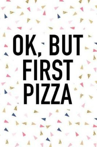 Cover of Ok But First Pizza