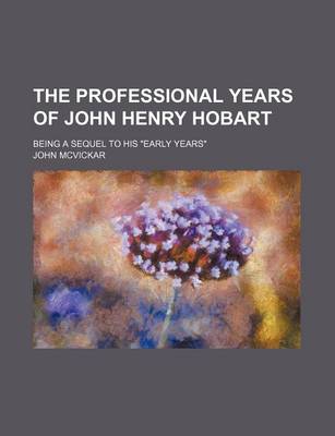 Book cover for The Professional Years of John Henry Hobart; Being a Sequel to His "Early Years"