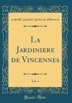 Book cover for La Jardiniere de Vincennes, Vol. 4 (Classic Reprint)