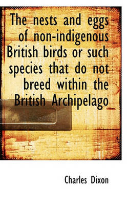 Book cover for The Nests and Eggs of Non-Indigenous British Birds or Such Species That Do Not Breed Within the Brit