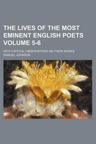 Cover of The Lives of the Most Eminent English Poets; With Critical Observations on Their Works Volume 5-6