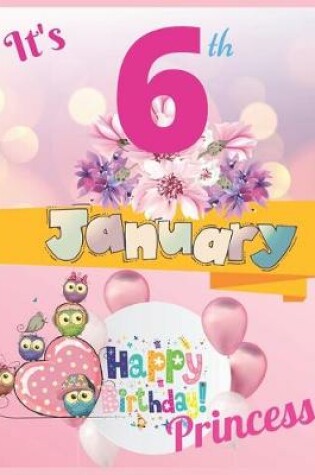 Cover of It's 6th January Happy Birthday Princess Notebook Journal