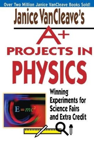 Cover of Janice VanCleave's A+ Projects in Physics