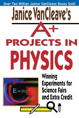 Book cover for Janice VanCleave's A+ Projects in Physics