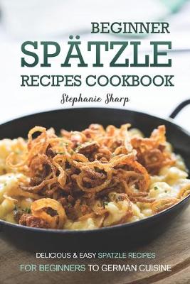 Book cover for Beginner Spatzle Recipes Cookbook