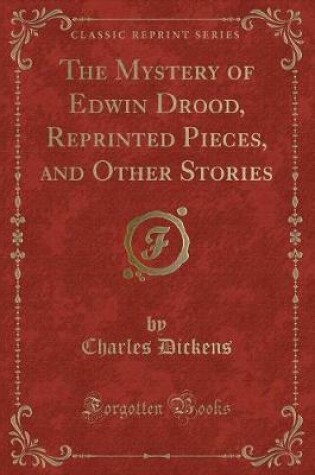 Cover of The Mystery of Edwin Drood, Reprinted Pieces, and Other Stories (Classic Reprint)