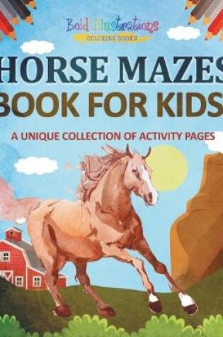 Cover of Horse Mazes Book For Kids! A Unique Collection Of Activity Pages