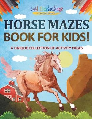 Book cover for Horse Mazes Book For Kids! A Unique Collection Of Activity Pages