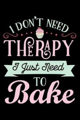 Cover of I Don't Need Therapy I Just Need To Bake