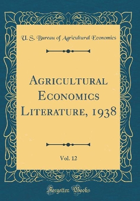 Book cover for Agricultural Economics Literature, 1938, Vol. 12 (Classic Reprint)