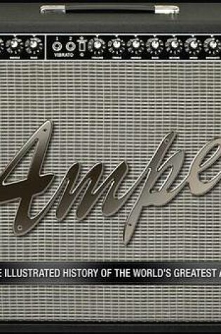 Cover of Amped: The Illustrated History of the World's Greatest Amplifiers