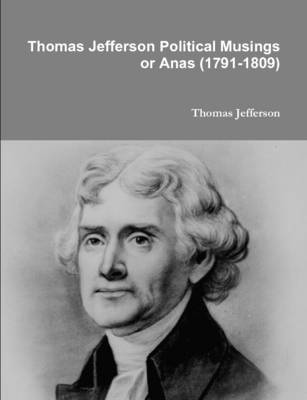 Book cover for Thomas Jefferson Political Musings or Anas (1791-1809)