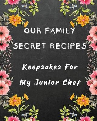 Book cover for Our Family Secret Recipes - Keepsakes For My Junior Chef