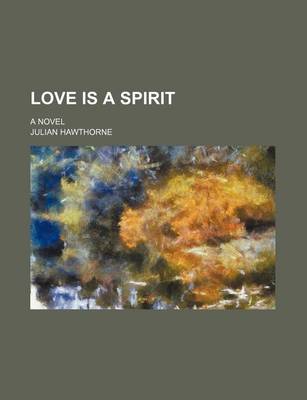 Book cover for Love Is a Spirit; A Novel