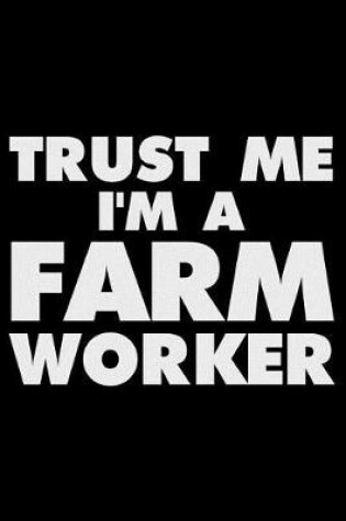 Cover of Trust Me I'm a Farm Worker