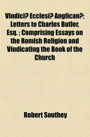 Cover of Vindiciae Ecclesiae Anglicanae; Letters to Charles Butler, Esq.; Comprising Essays on the Romish Religion and Vindicating the Book of the Church