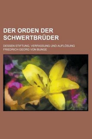 Cover of Der Orden Der Schwertbruder; Dessen Stiftung, Verfassung Und Auflosung