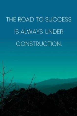 Cover of Inspirational Quote Notebook - 'The Road To Success Is Always Under Construction.' - Inspirational Journal to Write in