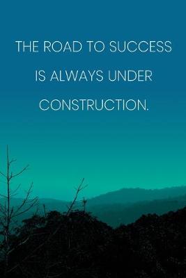Book cover for Inspirational Quote Notebook - 'The Road To Success Is Always Under Construction.' - Inspirational Journal to Write in