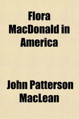 Cover of Flora MacDonald in America; With a Brief Sketch of Her Life and Adventures