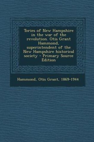 Cover of Tories of New Hampshire in the War of the Revolution. Otis Grant Hammond, Superintendent of the New Hampshire Historical Society