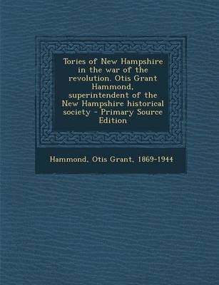 Book cover for Tories of New Hampshire in the War of the Revolution. Otis Grant Hammond, Superintendent of the New Hampshire Historical Society