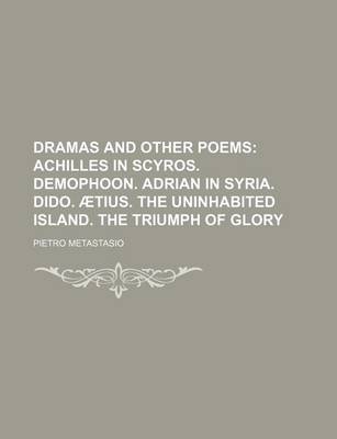 Book cover for Dramas and Other Poems; Achilles in Scyros. Demophoon. Adrian in Syria. Dido. Aetius. the Uninhabited Island. the Triumph of Glory