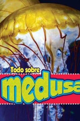 Cover of Todo Sobre Las Medusas