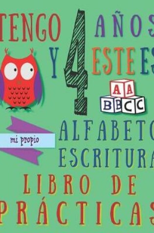 Cover of Tengo 4 años y este es mi propio alfabeto escritura libro de prácticas