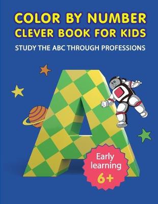 Cover of COLOR BY NUMBER CLEVER BOOK FOR KIDS Study the ABC through professions.