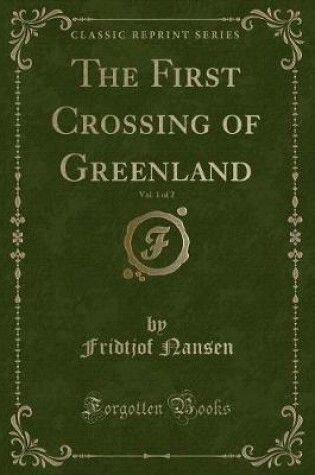 Cover of The First Crossing of Greenland, Vol. 1 of 2 (Classic Reprint)