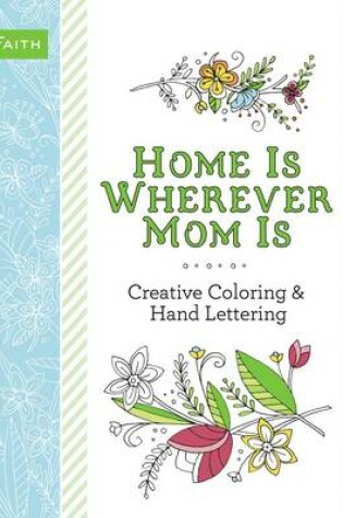 Cover of Home Is Wherever Mom Is Adult Coloring Book: Creative Coloring and   Hand Lettering