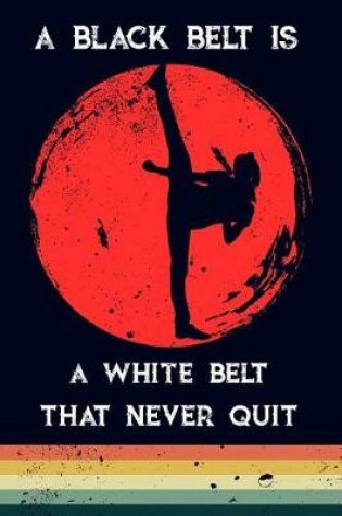 Cover of A Black Belt Is a White Belt That Never Quit