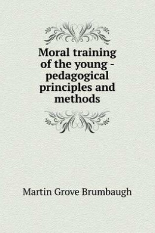 Cover of Moral training of the young - pedagogical principles and methods