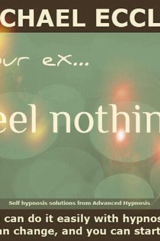 Cover of Your Ex ... Feel Nothing, Help to Overcome a Relationship Break Up, Self Hypnosis Meditation CD