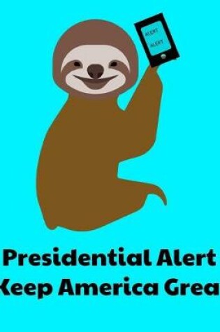 Cover of Presidential Alert Keep America Great Smiling Sloth With Phone Journal Notebook 8.5 X 11 (150 Pages)